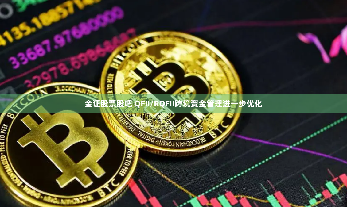 金证股票股吧 QFII/RQFII跨境资金管理进一步优化