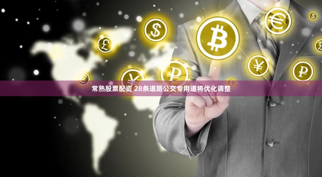 常熟股票配资 28条道路公交专用道将优化调整
