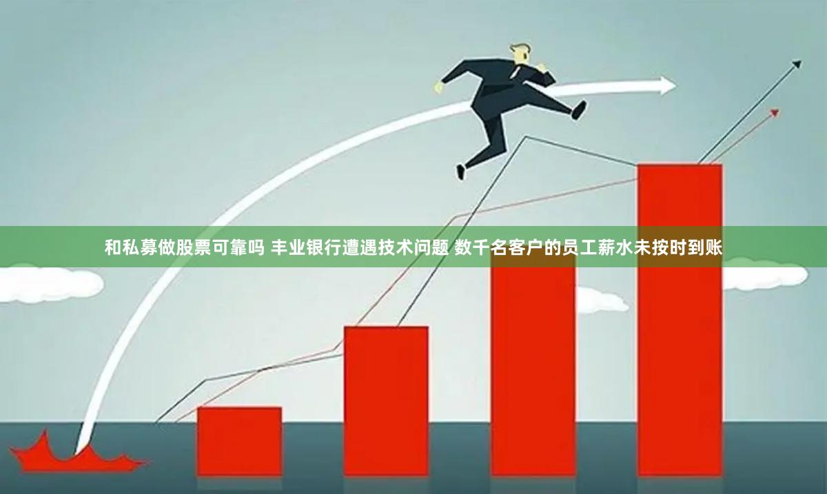 和私募做股票可靠吗 丰业银行遭遇技术问题 数千名客户的员工薪水未按时到账