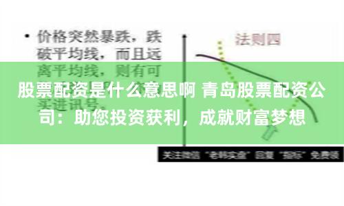 股票配资是什么意思啊 青岛股票配资公司：助您投资获利，成就财富梦想