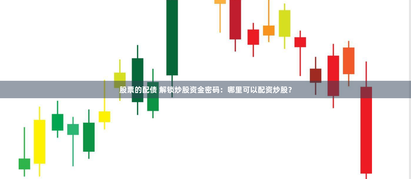 股票的配债 解锁炒股资金密码：哪里可以配资炒股？