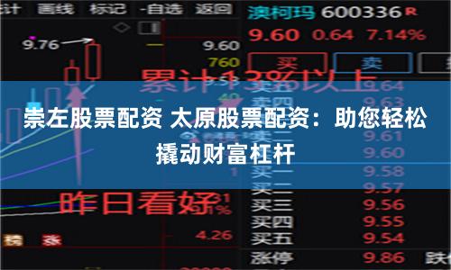 崇左股票配资 太原股票配资：助您轻松撬动财富杠杆