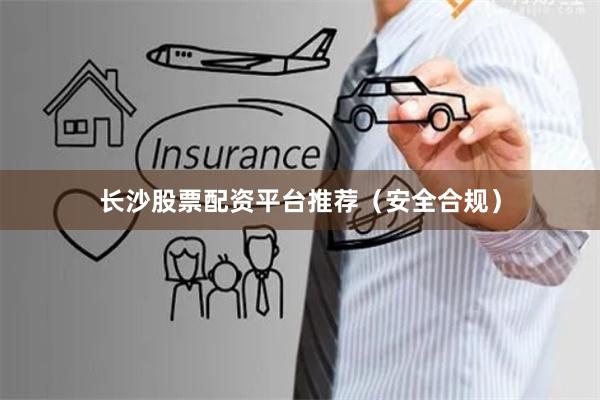 长沙股票配资平台推荐（安全合规）