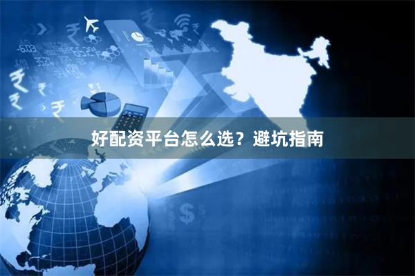 好配资平台怎么选？避坑指南