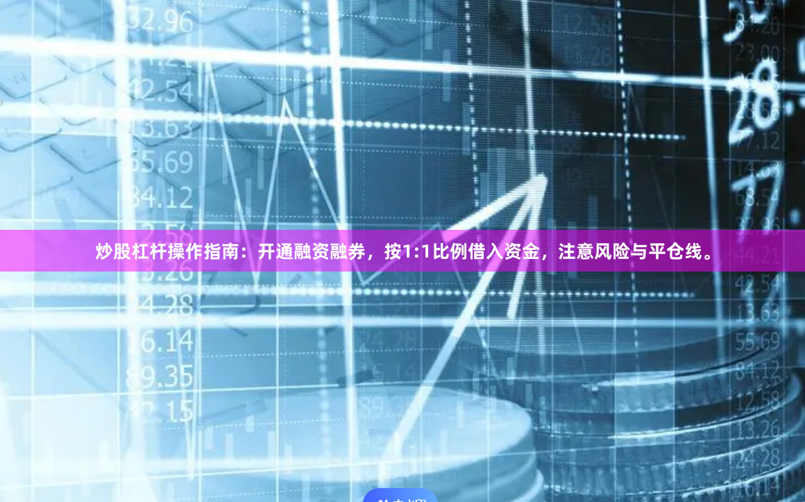 炒股杠杆操作指南：开通融资融券，按1:1比例借入资金，注意风险与平仓线。