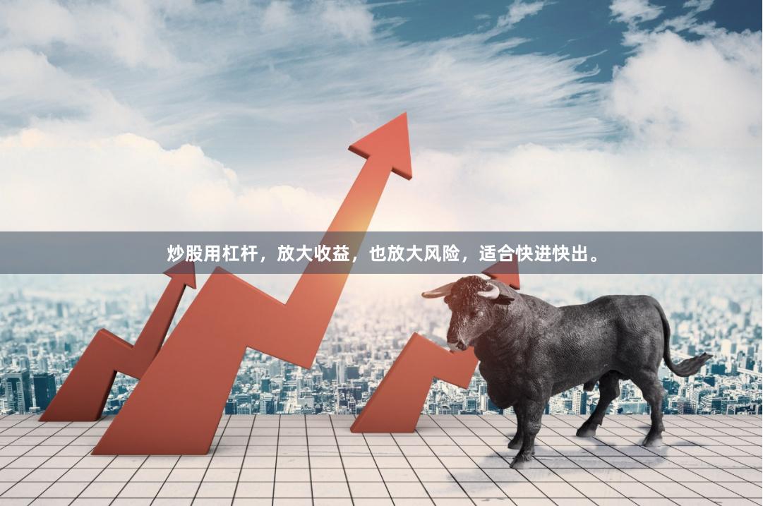 炒股用杠杆，放大收益，也放大风险，适合快进快出。