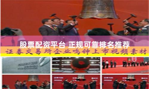 股票配资平台 正规可靠排名推荐