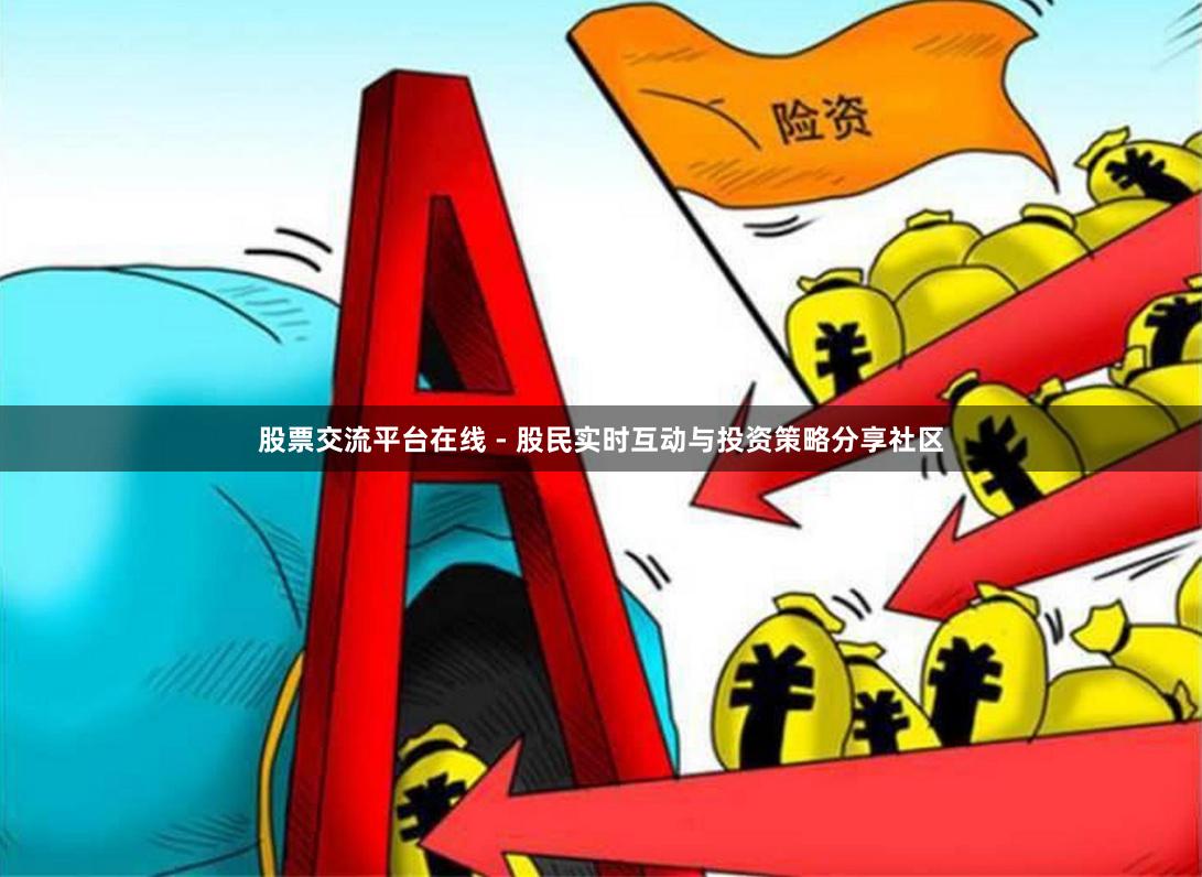 股票交流平台在线 - 股民实时互动与投资策略分享社区